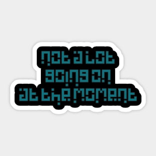 Not A Lot Going On At The Moment Sticker